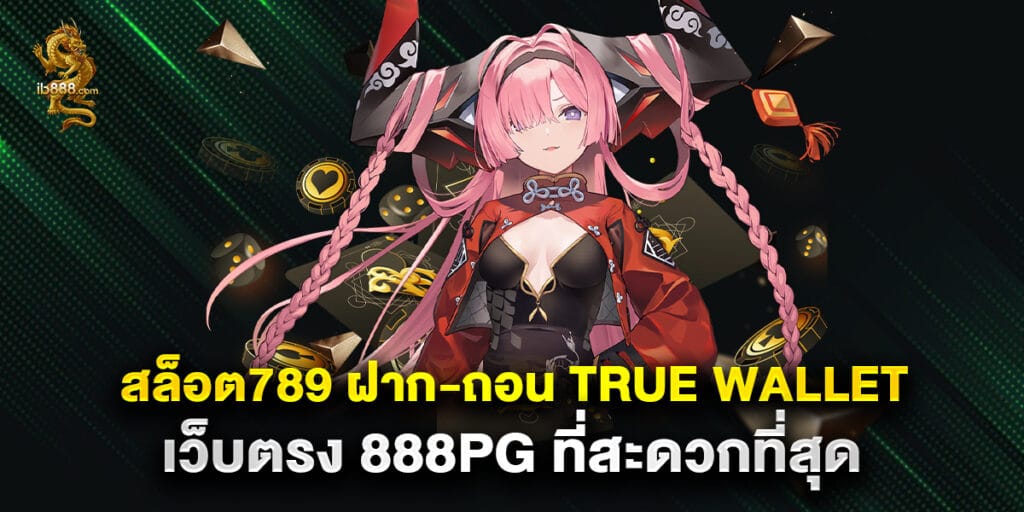 สล็อต789 ฝาก-ถอน true wallet เว็บตรง 888pg ที่สะดวกที่สุด