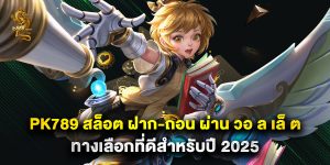 pk789 สล็อต ฝาก-ถอน ผ่าน วอ ล เล็ ต ทางเลือกที่ดีสำหรับปี 2025