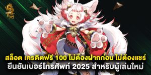 สล็อต เครดิตฟรี 100 ไม่ต้องฝากก่อน ไม่ต้องแชร์ ยืนยันเบอร์โทรศัพท์ 2025 สำหรับผู้เล่นใหม่