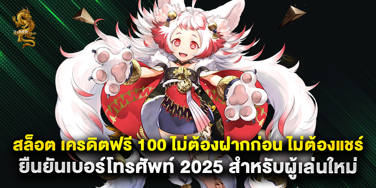 สล็อต เครดิตฟรี 100 ไม่ต้องฝากก่อน ไม่ต้องแชร์ ยืนยันเบอร์โทรศัพท์ 2025 สำหรับผู้เล่นใหม่