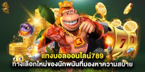 แทงบอลออนไลน์789 ทางเลือกใหม่ของนักพนันที่มองหาความสบาย