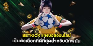 betkick แทงบอลออนไลน์ เป็นตัวเลือกที่ดีที่สุดสำหรับนักพนัน