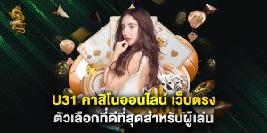 u31 คาสิโนออนไลน์ เว็บตรง ตัวเลือกที่ดีที่สุดสำหรับผู้เล่น