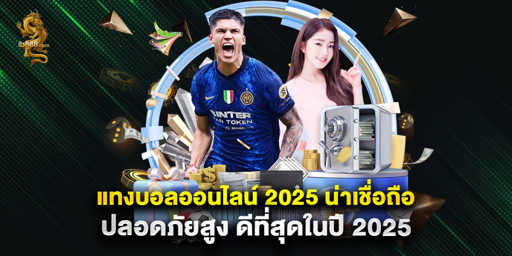 แทงบอลออนไลน์ 2025 น่าเชื่อถือ ปลอดภัยสูง ดีที่สุดในปี 2025 1 แทงบอลออนไลน์ 2025 น่าเชื่อถือ ปลอดภัยสูง ดีที่สุดในปี 2025