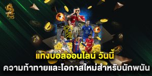 แทงบอลออนไลน์ วันนี้ ความท้าทายและโอกาสใหม่สำหรับนักพนัน