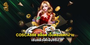 cosca888 สล็อต เว็บตรงแตกง่าย เล่นแล้วได้เงินจริง